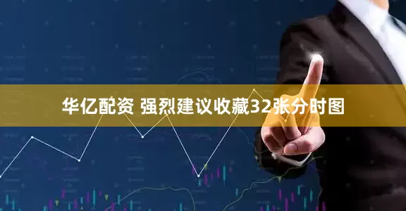 华亿配资 强烈建议收藏32张分时图